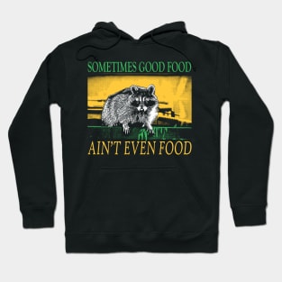 Sometimes Good Food ain't even food Raccoon Hoodie